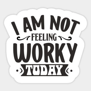 I am not feeling worky today Sticker